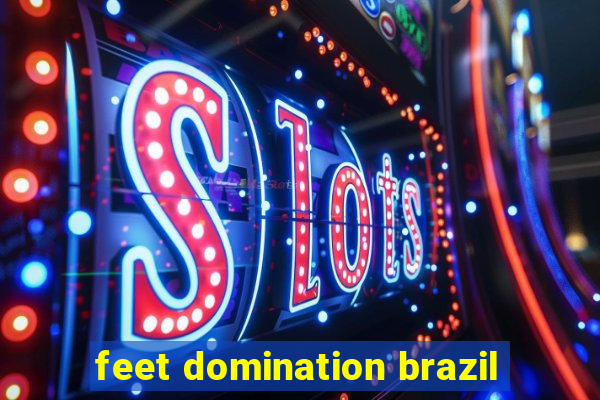 feet domination brazil